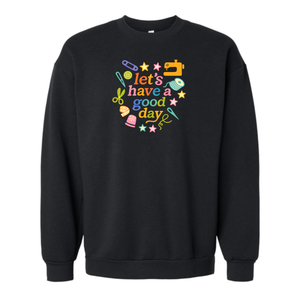 Let's Have A Good Day Sweatshirt
