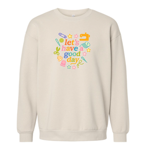Let's Have A Good Day Sweatshirt