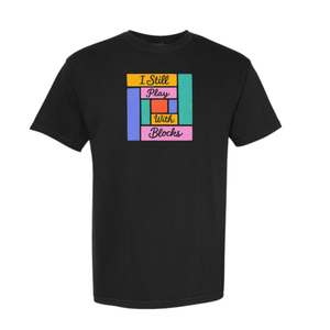 I Still Play With Blocks Tee