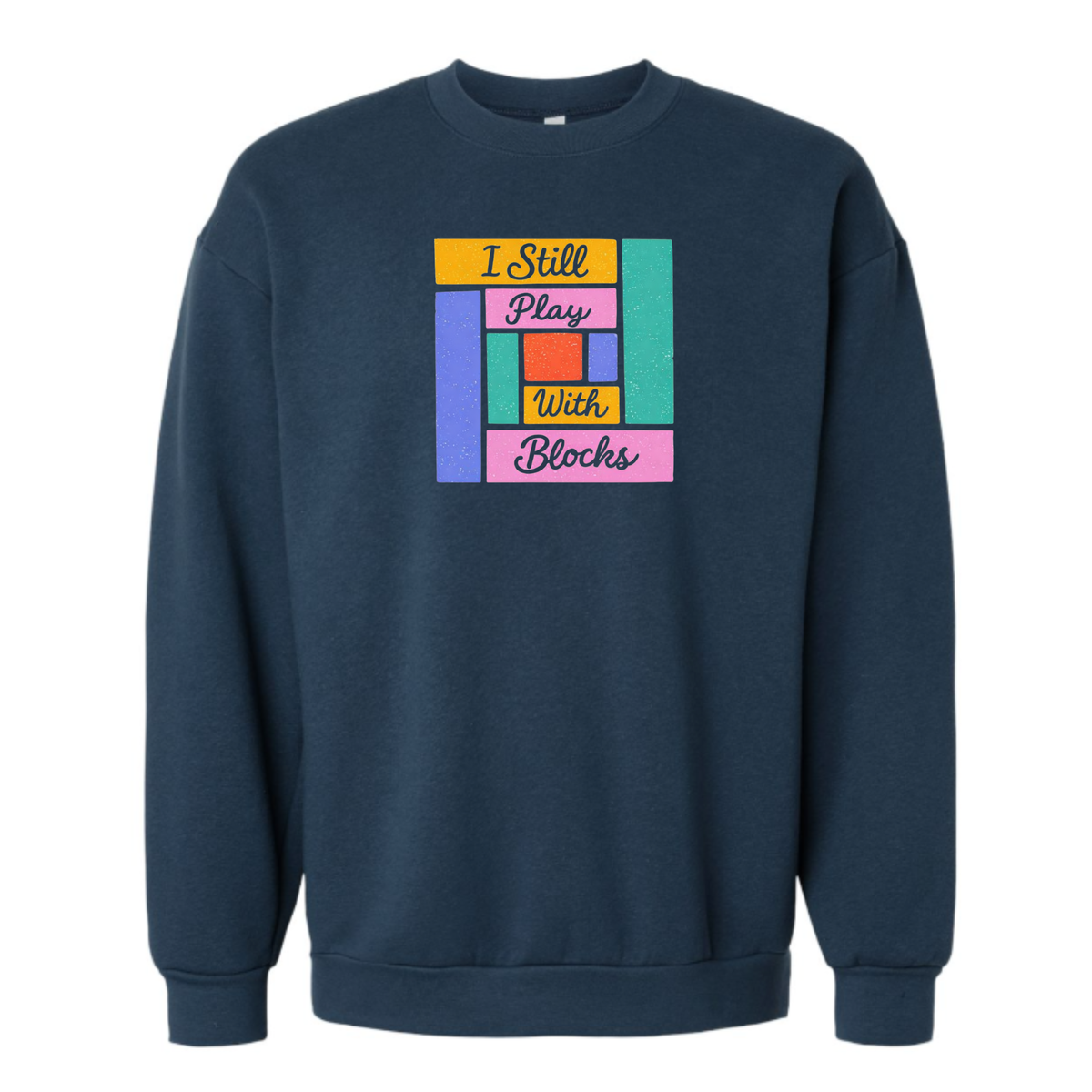 I Still Play With Blocks Crewneck Sweatshirt