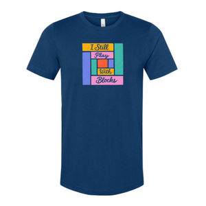 I Still Play With Blocks Tee