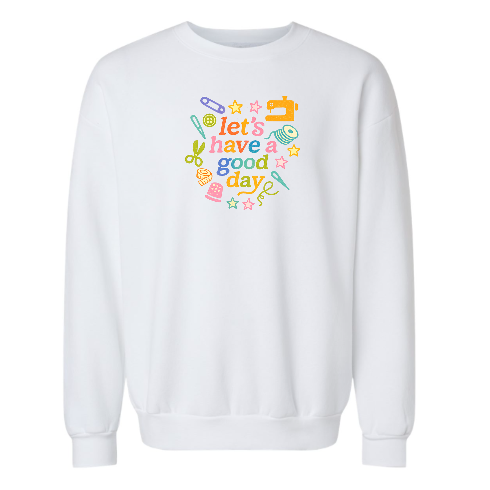 Let's Have A Good Day Sweatshirt