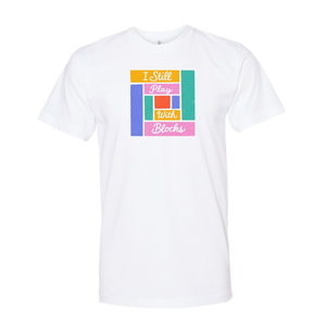 I Still Play With Blocks Tee