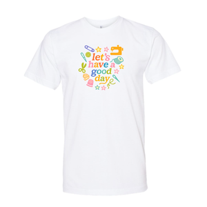 Let's Have A Good Day Tee