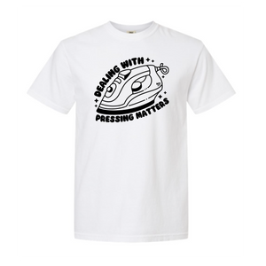 "Dealing With Pressing Matters" Heavyweight Tee