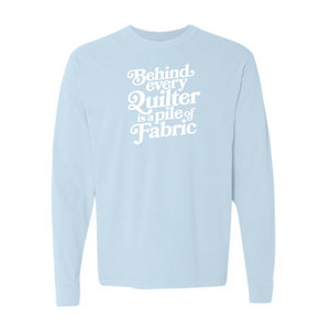 "Behind Every Quilter" Heavyweight Long Sleeve Tee